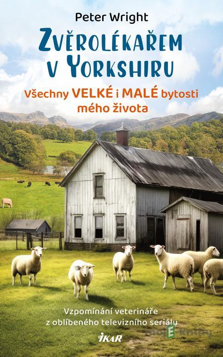 Zvěrolékařem v Yorkshiru: Všechny velké i malé bytosti mého života - Peter Wright Zvěrolékařem v Yorkshiru: Všechny velké i malé bytosti mého života - Peter Wright