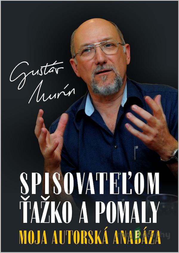 Spisovateľom ťažko a pomaly - Gustáv Murín Spisovateľom ťažko a pomaly - Gustáv Murín