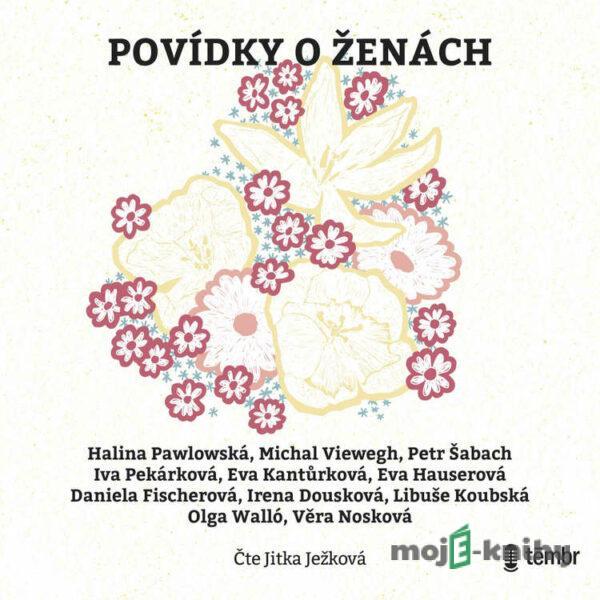 Povídky o ženách - Halina Pawlowská,Michal Viewegh,Petr Šabach,Iva Pekárková,Eva Kantůrková,Eva Hauserová,Daniela Fischerová,Irena Dousková,Libuše Koubská,Olga Walló,Věra Nosková