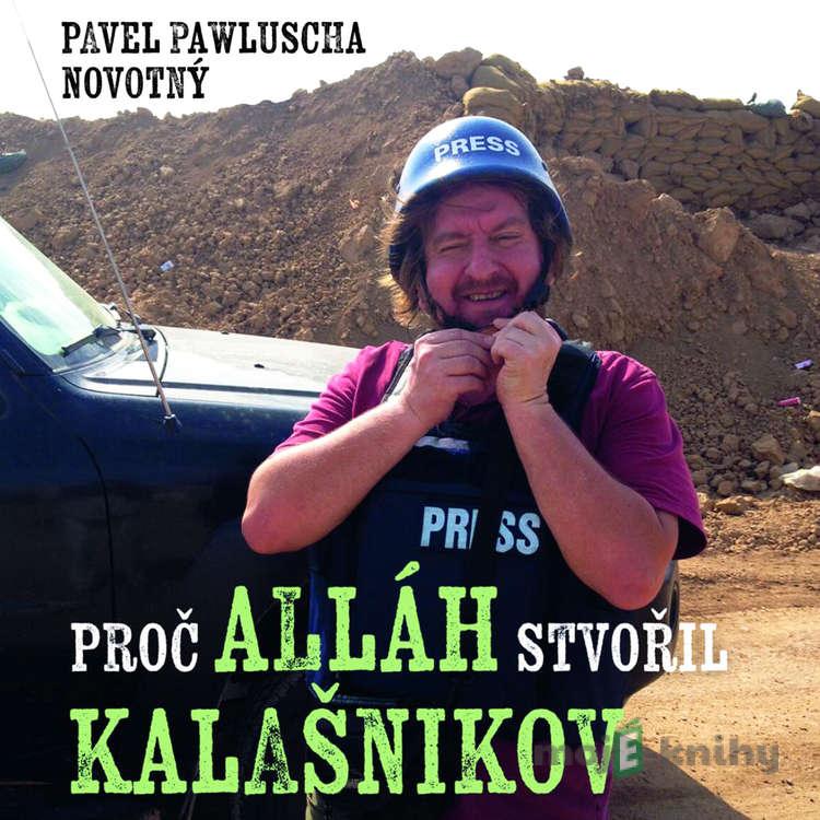 Proč Alláh stvořil kalašnikov - Pavel Pawlusha Novotný Proč Alláh stvořil kalašnikov - Pavel Pawlusha Novotný