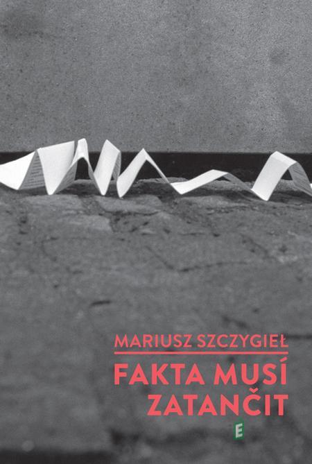 Fakta musí zatančit - Mariusz Szczygieł Fakta musí zatančit - Mariusz Szczygieł