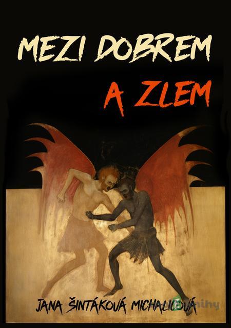 Mezi dobrem a zlem - Jana Šintáková Michalicová Mezi dobrem a zlem - Jana Šintáková Michalicová