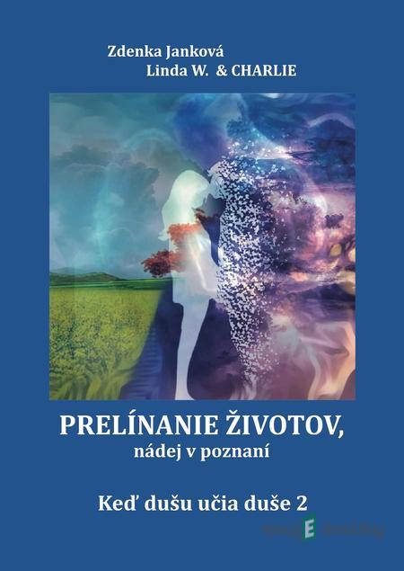 Prelínanie životov, nádej v poznaní - Zdenka Janková, Linda W. & Charlie Prelínanie životov, nádej v poznaní - Zdenka Janková, Linda W. & Charlie