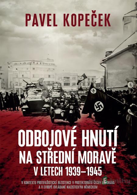 Odbojové hnutí na střední Moravě v letech 1939 - 1945 - Pavel Kopeček Odbojové hnutí na střední Moravě v letech 1939 - 1945 - Pavel Kopeček
