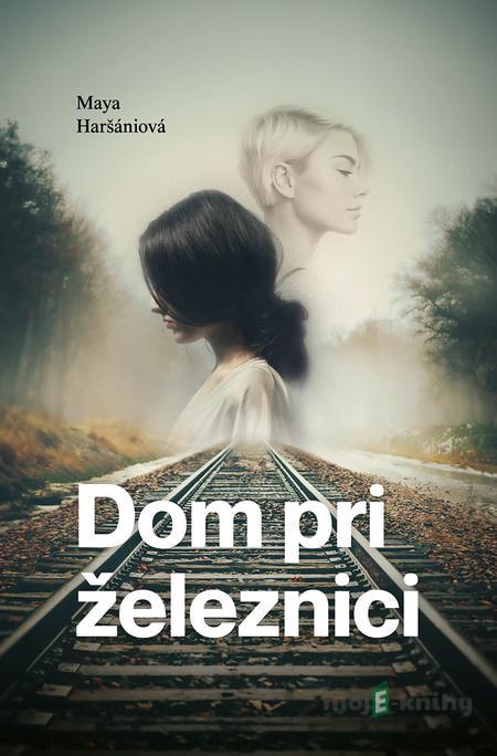 Dom pri železnici - Maya Haršániová Dom pri železnici - Maya Haršániová