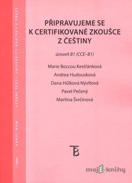 Připravujeme se k certifikované zkoušce z češtiny. Úroveň B1 (CCE B1) - Marie Boccou Kestřánková, Andrea Hodousková, Dana Hůlková Nývltová Připravujeme se k certifikované zkoušce z češtiny. Úroveň B1 (CCE B1) - Marie Boccou Kestřánková, Andrea Hodousková, Dana Hůlková Nývltová
