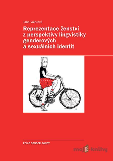 Reprezentace ženství z perspektivy lingvistiky genderových a sexuálních identit - Jana Valdrová Reprezentace ženství z perspektivy lingvistiky genderových a sexuálních identit - Jana Valdrová
