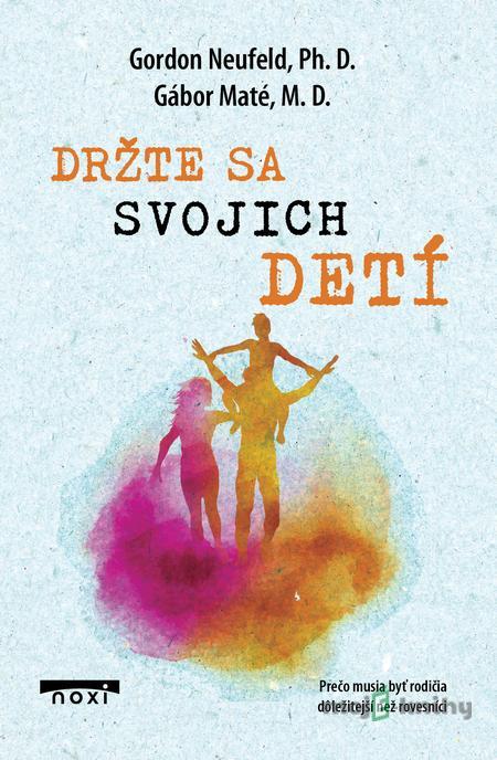 Držte sa svojich detí - Gábor Maté Držte sa svojich detí - Gábor Maté