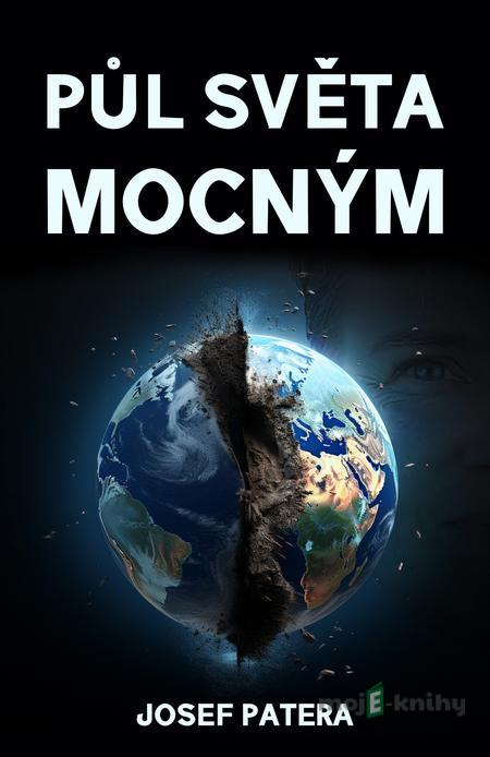 Půl světa mocným - Josef Patera Půl světa mocným - Josef Patera