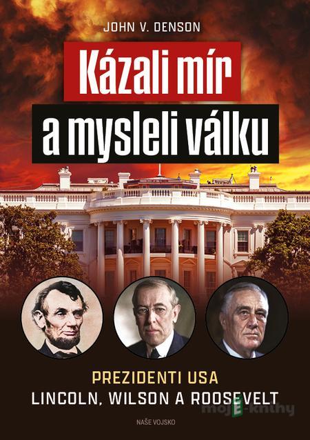 Kázali mír a mysleli válku - John V. Denson Kázali mír a mysleli válku - John V. Denson