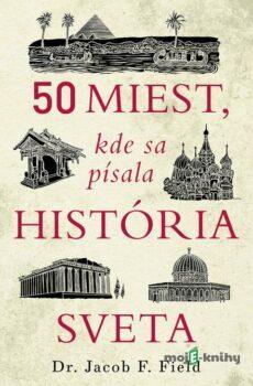 50 miest, kde sa písala história sveta - Jacob F. Field