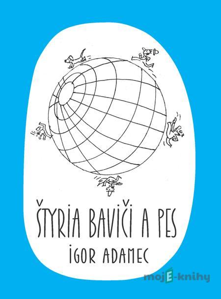 Štyria baviči a pes - Igor Adamec Štyria baviči a pes - Igor Adamec