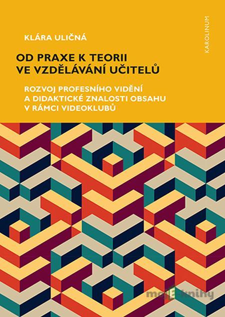 Od praxe k teorii ve vzdělávání učitelů - Klára Uličná Od praxe k teorii ve vzdělávání učitelů - Klára Uličná