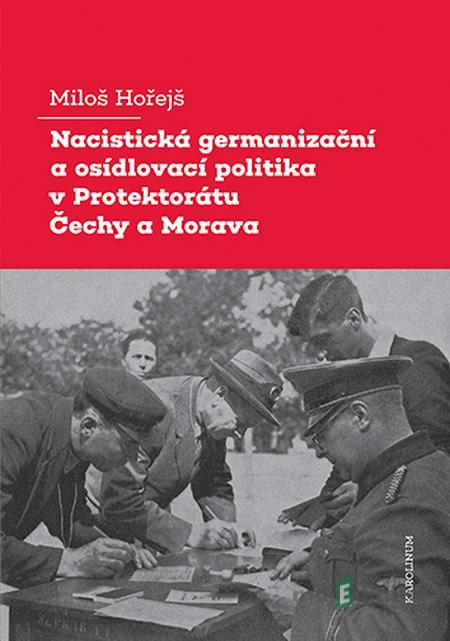 Nacistická germanizační a osídlovací politika v Protektorátu Čechy a Morava - Miloš Hořejš Nacistická germanizační a osídlovací politika v Protektorátu Čechy a Morava - Miloš Hořejš