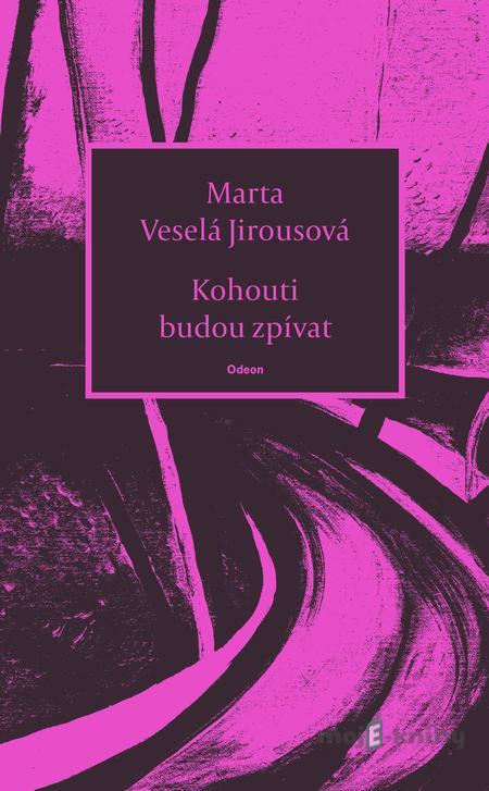 Kohouti budou zpívat - Marta Jirousová Veselá Kohouti budou zpívat - Marta Jirousová Veselá