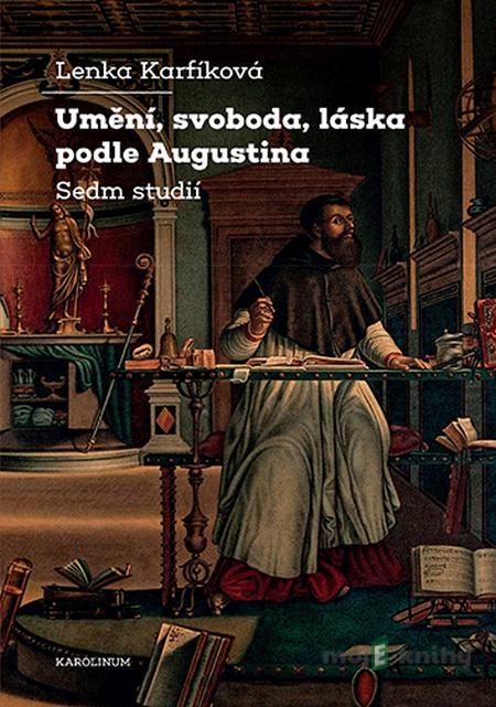 Umění, svoboda, láska podle Augustina - Lenka Karfíková Umění, svoboda, láska podle Augustina - Lenka Karfíková