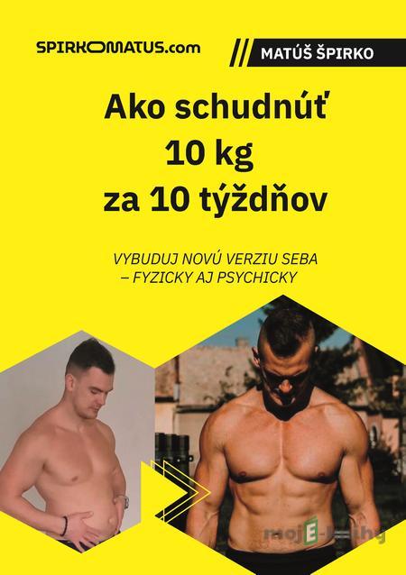 Ako schudnúť 10 kg za 10 týždňov - Matúš Špirko Ako schudnúť 10 kg za 10 týždňov - Matúš Špirko
