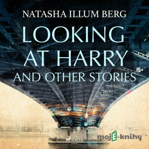 Looking at Harry and Other Stories (EN) - Natasha Illum Berg