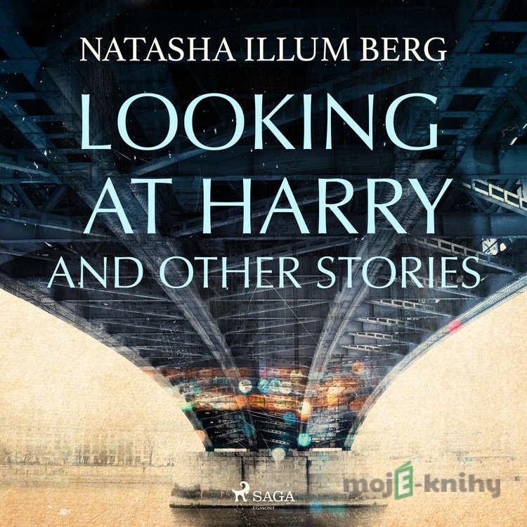 Looking at Harry and Other Stories (EN) - Natasha Illum Berg Looking at Harry and Other Stories (EN) - Natasha Illum Berg