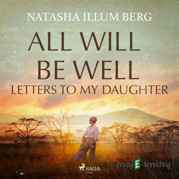 All Will Be Well: Letters to My Daughter (EN) - Natasha Illum Berg