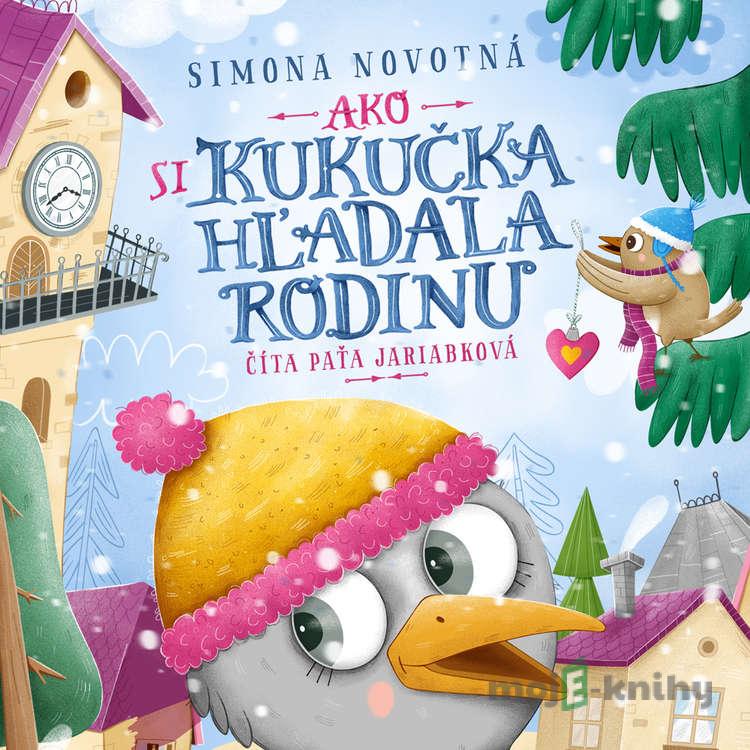 Ako si kukučka hľadala rodinu - Simona Novotná Ako si kukučka hľadala rodinu - Simona Novotná