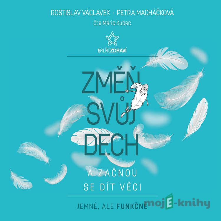 Změň svůj dech a začnou se dít věci - Petra Macháčková,Rostislav Václavek Změň svůj dech a začnou se dít věci - Petra Macháčková,Rostislav Václavek