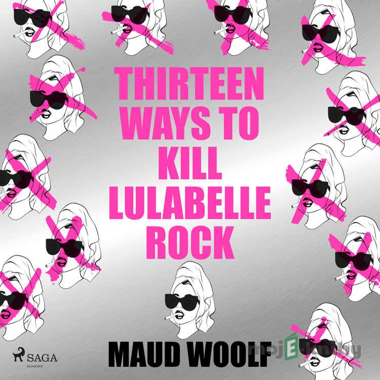 Thirteen Ways to Kill Lulabelle Rock (EN) - Maud Woolf Thirteen Ways to Kill Lulabelle Rock (EN) - Maud Woolf