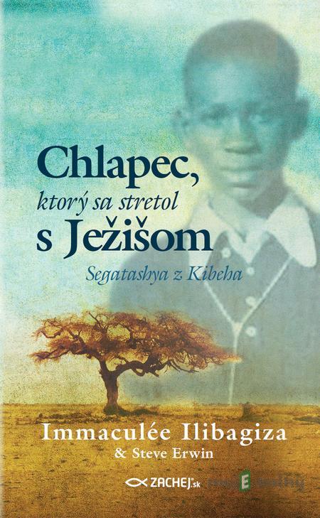 Chlapec, ktorý sa stretol s Ježišom - Immaculée Ilibagiza; Steve Erwin Chlapec, ktorý sa stretol s Ježišom - Immaculée Ilibagiza; Steve Erwin