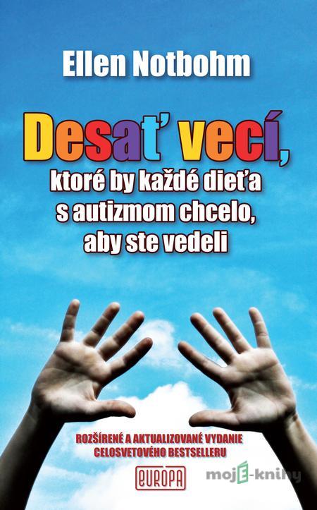 Desať vecí, ktoré by každé dieťa s autizmom chcelo, aby ste vedeli - Ellen Notbohm Desať vecí, ktoré by každé dieťa s autizmom chcelo, aby ste vedeli - Ellen Notbohm