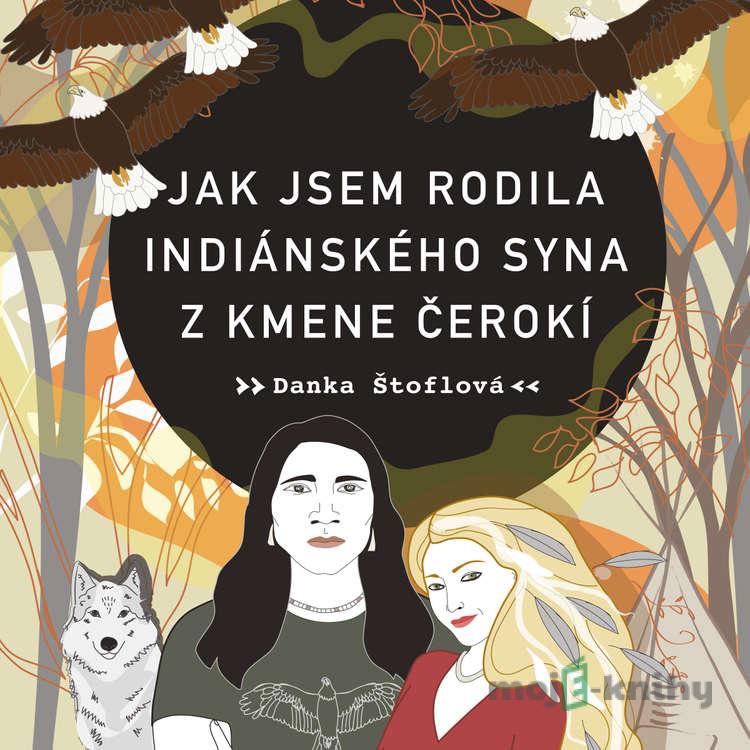 Jak jsem rodila indiánského syna z kmene Čerokí - Danka Štoflová Jak jsem rodila indiánského syna z kmene Čerokí - Danka Štoflová