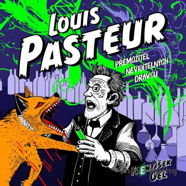 Louis Pasteur: Přemožitel neviditelných dravců - František Gel
