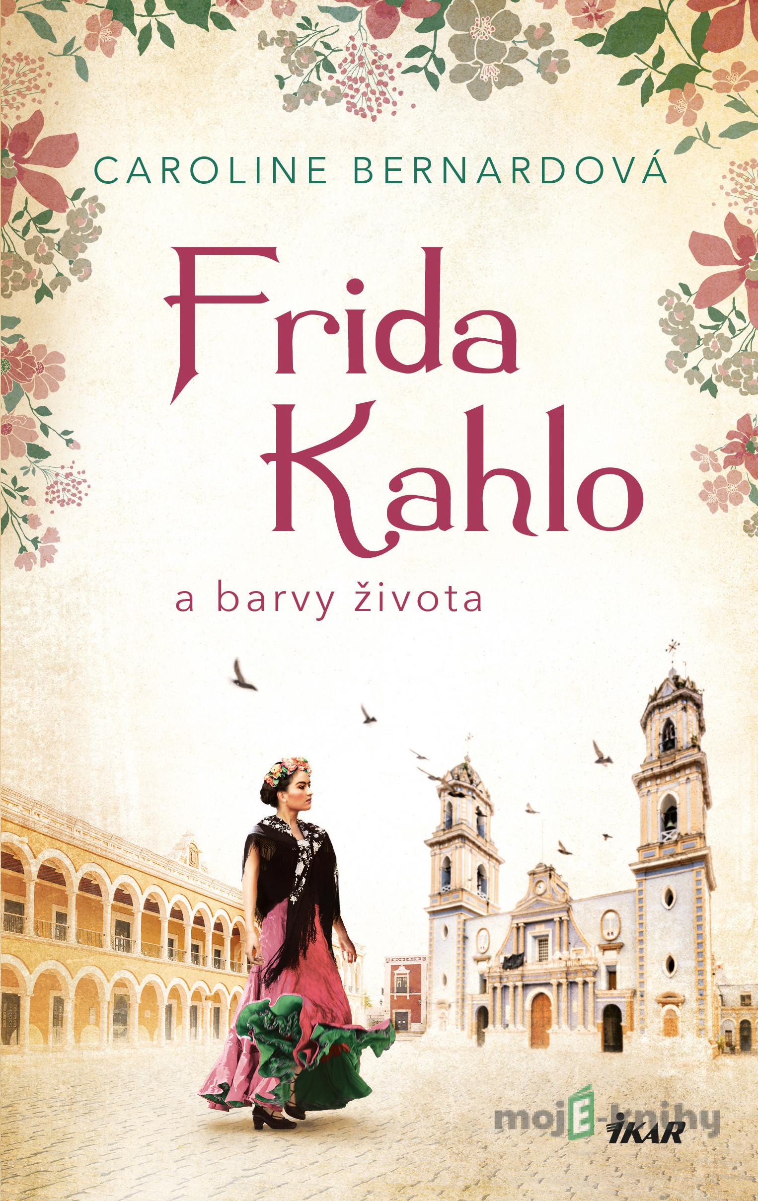Frida Kahlo a barvy života - Caroline Bernardová Frida Kahlo a barvy života - Caroline Bernardová