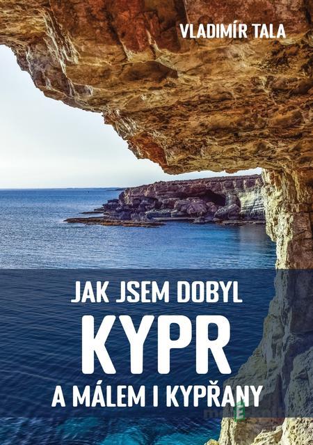 Jak jsem dobyl Kypr a málem i Kypřany - Vladimír Tala Jak jsem dobyl Kypr a málem i Kypřany - Vladimír Tala