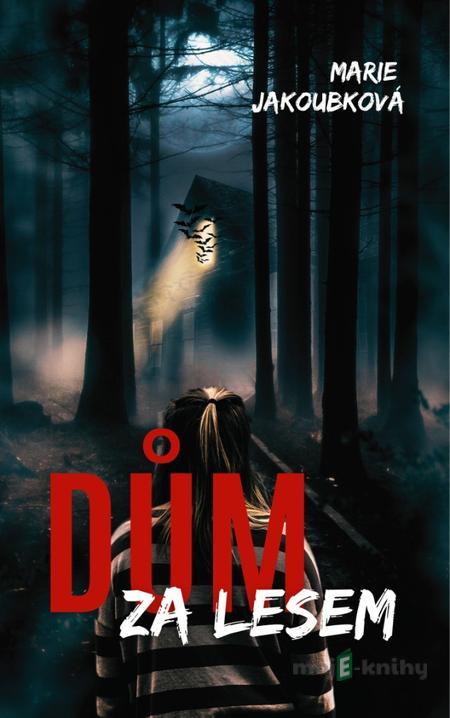 Dům za lesem - Marie Jakoubková Dům za lesem - Marie Jakoubková