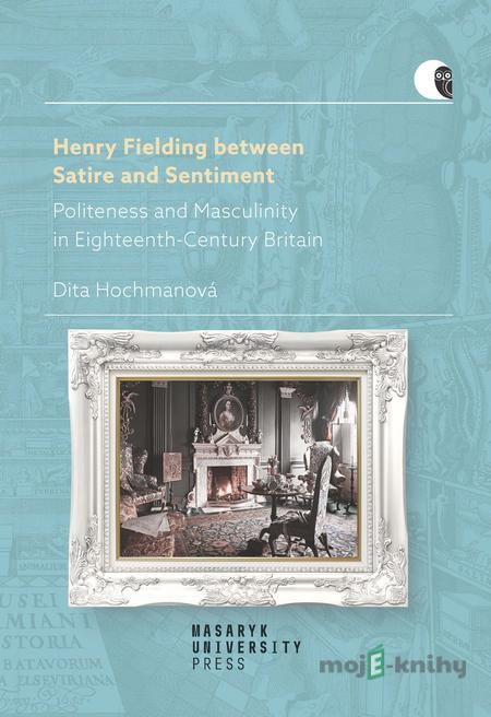 Henry Fielding between Satire and Sentiment - Dita Hochmanová Henry Fielding between Satire and Sentiment - Dita Hochmanová