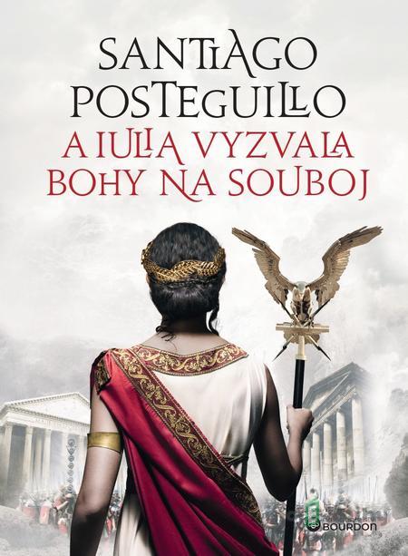 A Iulia vyzvala bohy na souboj - Santiago Posteguillo A Iulia vyzvala bohy na souboj - Santiago Posteguillo