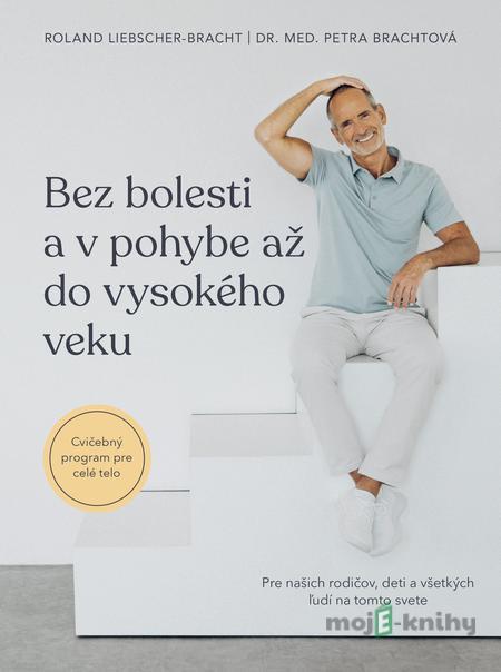 Bez bolesti a v pohybe až do vysokého veku - Petra Bracht, Roland Liebscher-Bracht Bez bolesti a v pohybe až do vysokého veku - Petra Bracht, Roland Liebscher-Bracht