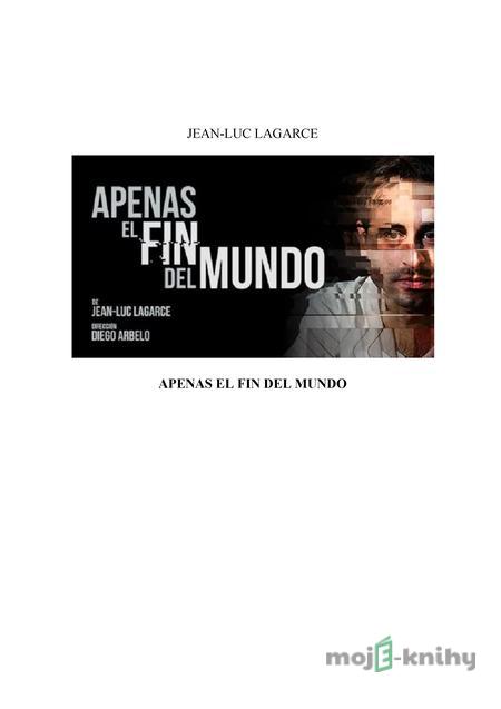 Apenas el fin del mundo - Jean-Luc Lagarce Apenas el fin del mundo - Jean-Luc Lagarce
