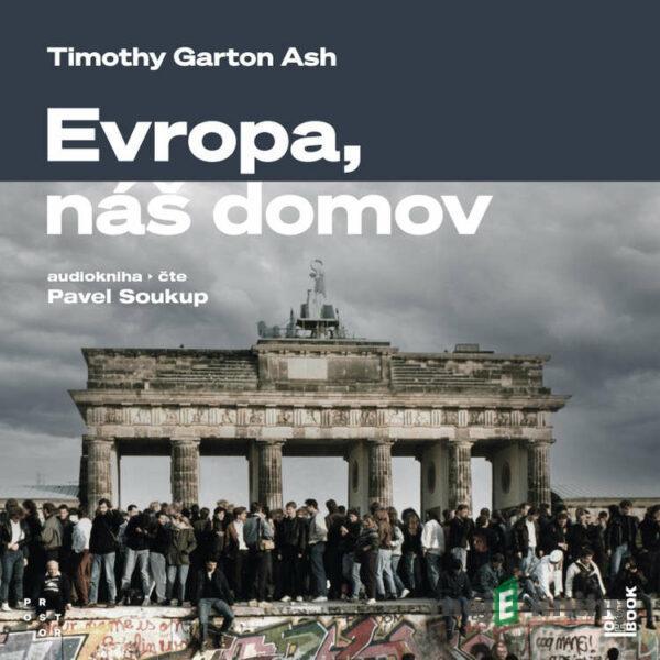 Evropa, náš domov: Od vylodění v Normandii po válku na Ukrajině - Timothy Garton Ash