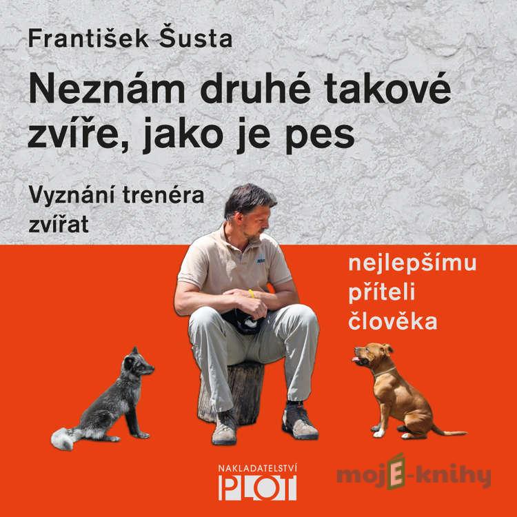 Neznám druhé takové zvíře, jako je pes - František Šusta Neznám druhé takové zvíře, jako je pes - František Šusta