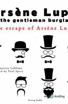 The Escape of Arsene Lupin, the Adventures of Arsene Lupin the Gentleman Burglar (EN) - Maurice Leblanc