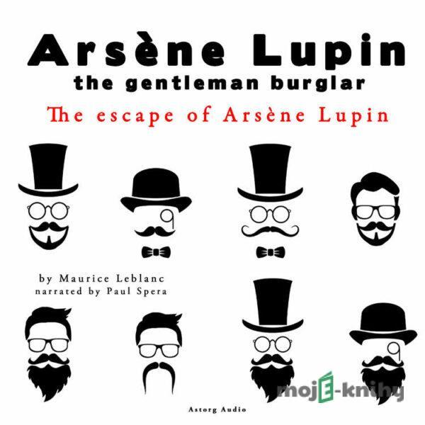 The Escape of Arsene Lupin, the Adventures of Arsene Lupin the Gentleman Burglar (EN) - Maurice Leblanc