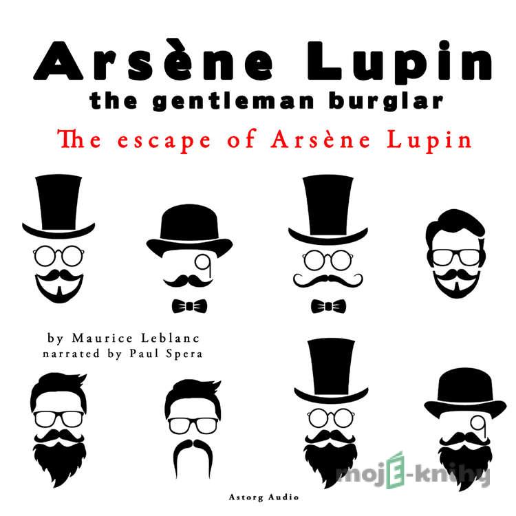 The Escape of Arsene Lupin, the Adventures of Arsene Lupin the Gentleman Burglar (EN) - Maurice Leblanc The Escape of Arsene Lupin, the Adventures of Arsene Lupin the Gentleman Burglar (EN) - Maurice Leblanc