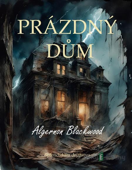 Prázdný dům - Algernon Henry Blackwood Prázdný dům - Algernon Henry Blackwood