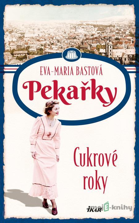 PEKAŘKY: Cukrové roky - Eva-Maria Bastová PEKAŘKY: Cukrové roky - Eva-Maria Bastová