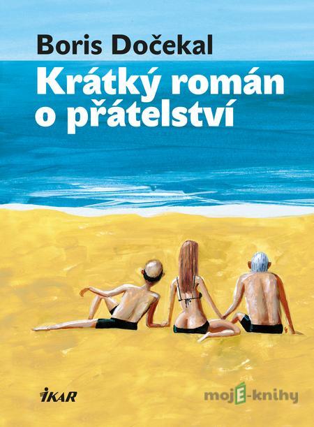 Krátký román o přátelství - Boris Dočekal Krátký román o přátelství - Boris Dočekal