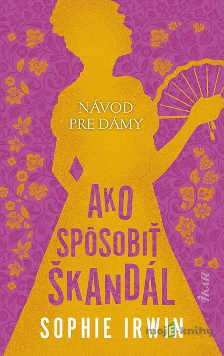 Návod pre dámy, Ako spôsobiť škandál - Sophie Irwin Návod pre dámy, Ako spôsobiť škandál - Sophie Irwin