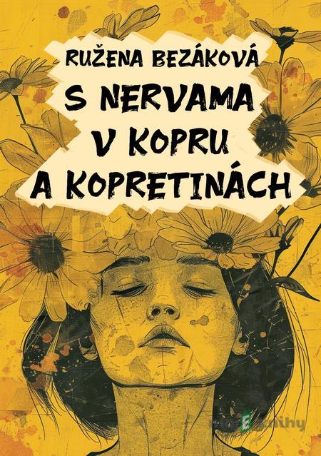 S nervama v kopru a kopretinách - Ružena Bezáková S nervama v kopru a kopretinách - Ružena Bezáková