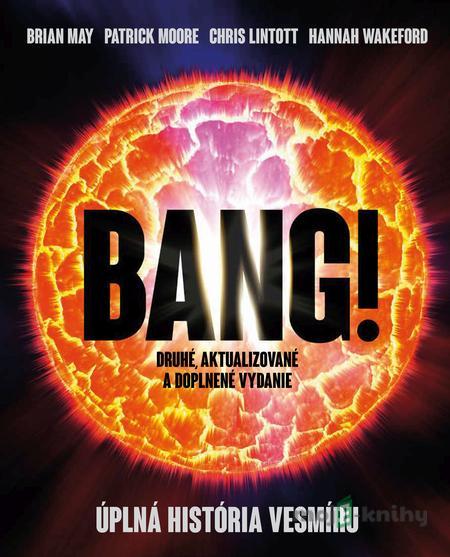 Bang! Úplná história vesmíru - Brian May, Patrick Moore, Chris Lintott, Hannah Wakeford Bang! Úplná história vesmíru - Brian May, Patrick Moore, Chris Lintott, Hannah Wakeford