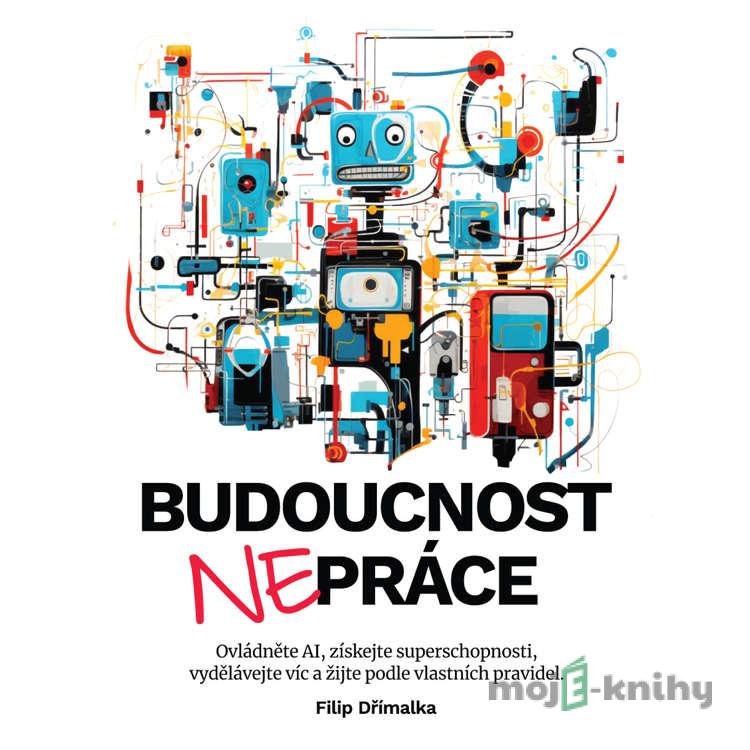 Budoucnost nepráce - Filip Dřímalka Budoucnost nepráce - Filip Dřímalka